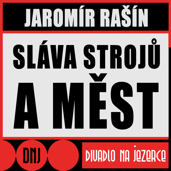 SLÁVA STROJŮ A MĚST, Divadlo Na Jezerce