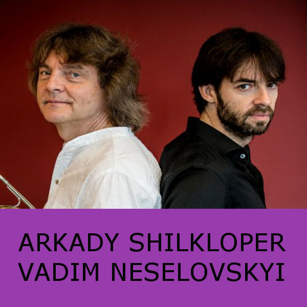 ARKADY SHILKLOPER & VADIM NESELOVSKYI (RU / UA)