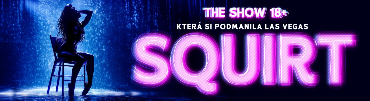 SQUIRT - NEZAPOMENUTELNÁ EROTICKÁ SHOW