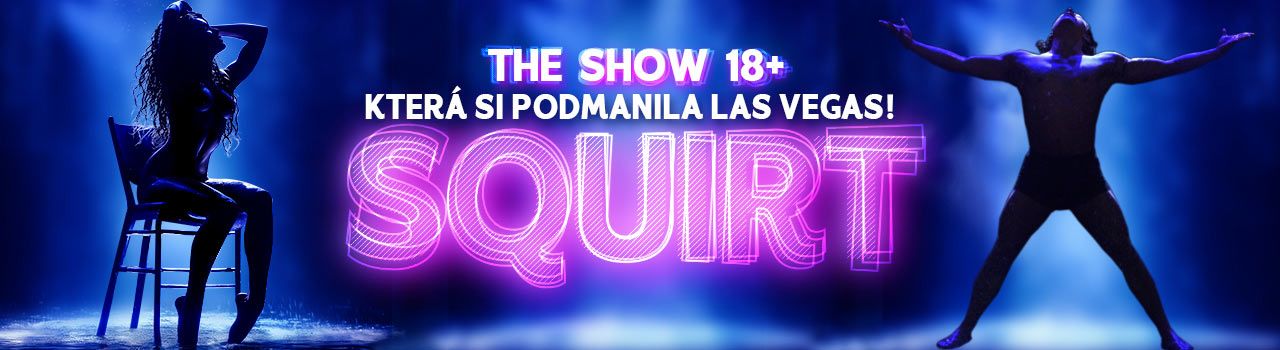 SQUIRT - NEZAPOMENUTELNÁ EROTICKÁ SHOW